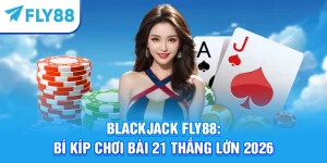 Blackjack Fly88: Bí Kíp Chơi Bài 21 Thắng Lớn 2026