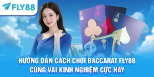Hướng Dẫn Cách Chơi Baccarat Fly88 Cùng Vài Kinh Nghiệm Cực Hay