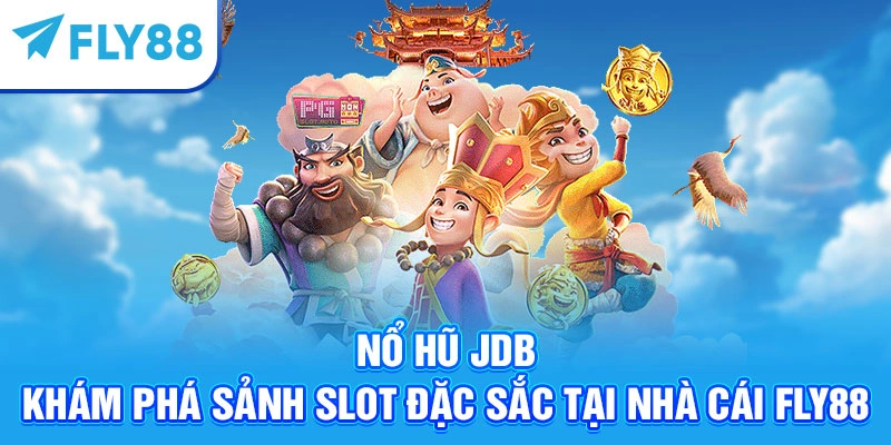 Nổ Hũ JDB - Khám Phá Sảnh Slot Đặc Sắc Tại Nhà Cái Fly88