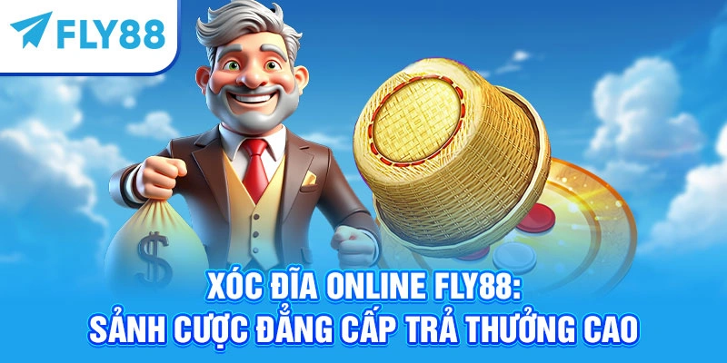 Xóc Đĩa Online Fly88: Sảnh Cược Đẳng Cấp Trả Thưởng Cao