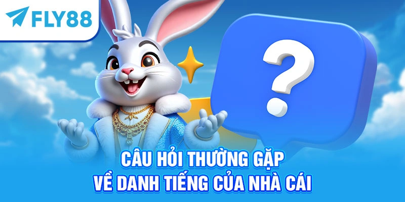 Câu hỏi thường gặp về danh tiếng của nhà cái