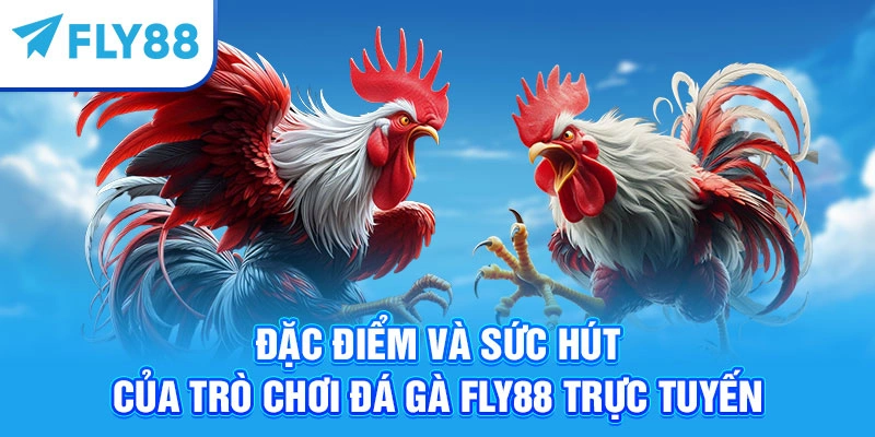 Đặc điểm và sức hút của trò chơi đá gà Fly88 trực tuyến