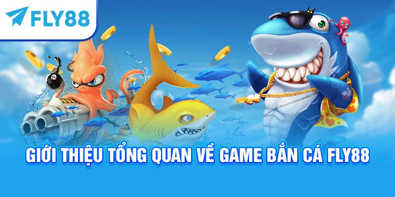 Giới thiệu tổng quan về game bắn cá Fly88