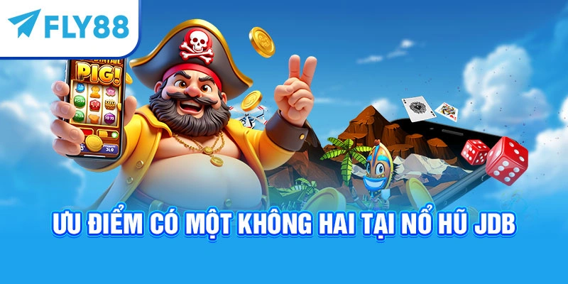 Ưu điểm có một không hai tại nổ hũ JDB