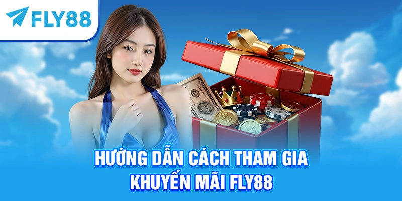 Hướng dẫn cách tham gia khuyến mãi Fly88 chi tiết và đơn giản