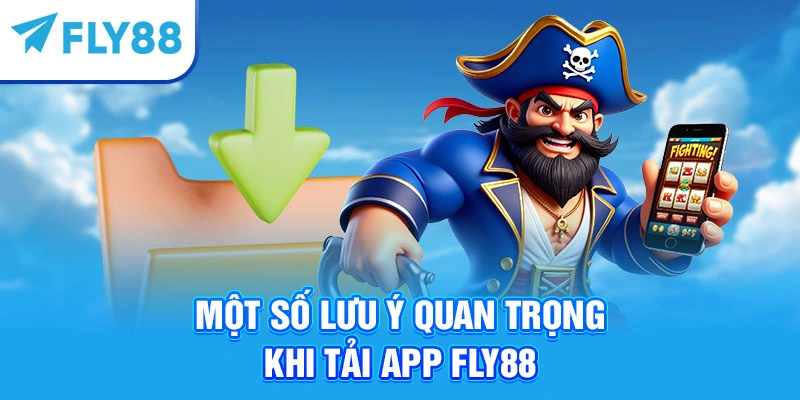 Một số lưu ý quan trọng khi tải app Fly88