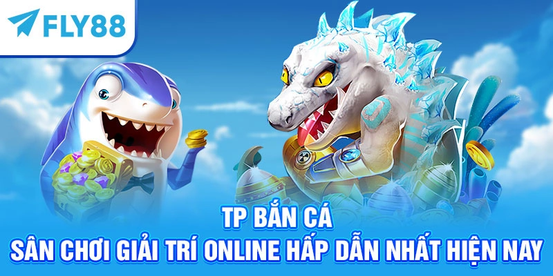 TP Bắn Cá Fly88 - Sân Chơi Giải Trí Online Hấp Dẫn Nhất Hiện Nay
