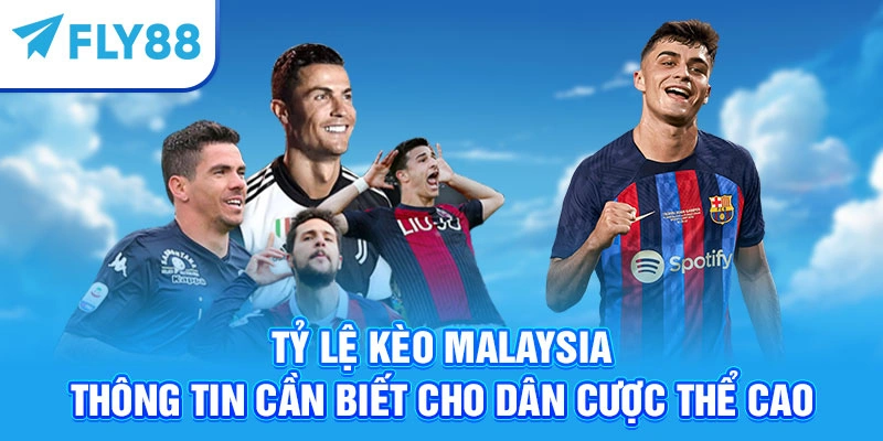 Tỷ Lệ Kèo Malaysia - Thông Tin Cần Biết Cho Dân Cược Thể Cao