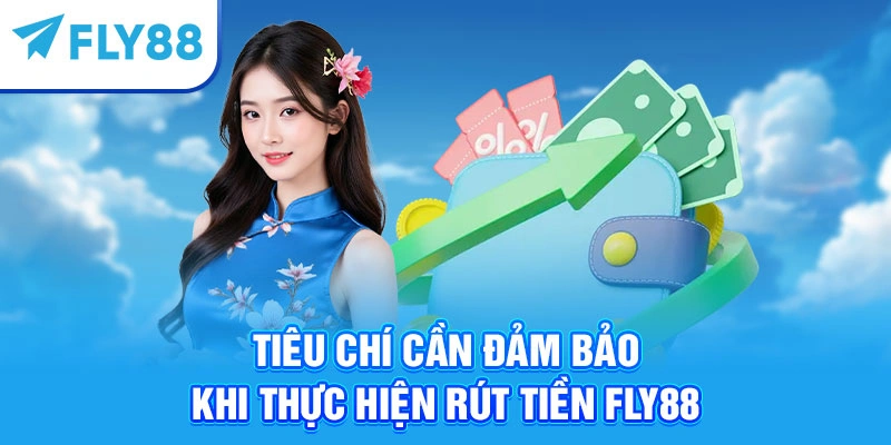 Tiêu chí cần đảm bảo khi thực hiện rút tiền Fly88