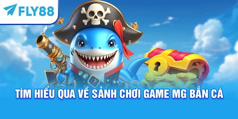 Tìm hiểu qua về sảnh chơi game MG bắn cá