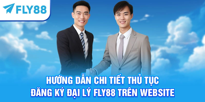 Hướng dẫn chi tiết thủ tục đăng ký đại lý Fly88 trên website