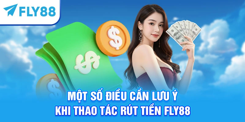 Một số điều cần lưu ý khi thao tác rút tiền Fly88